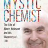 Mystic Chemist The Life of Albert Hofmann and His Discovery of LSD