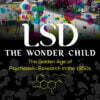 LSD The Wonder Child The Golden Age of Psychedelic Research in the 1950s