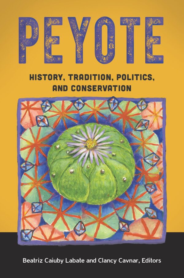 Peyote History Tradition Politics and Conservation
