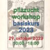 pilzzucht workshop basiskurs 10.2023 front